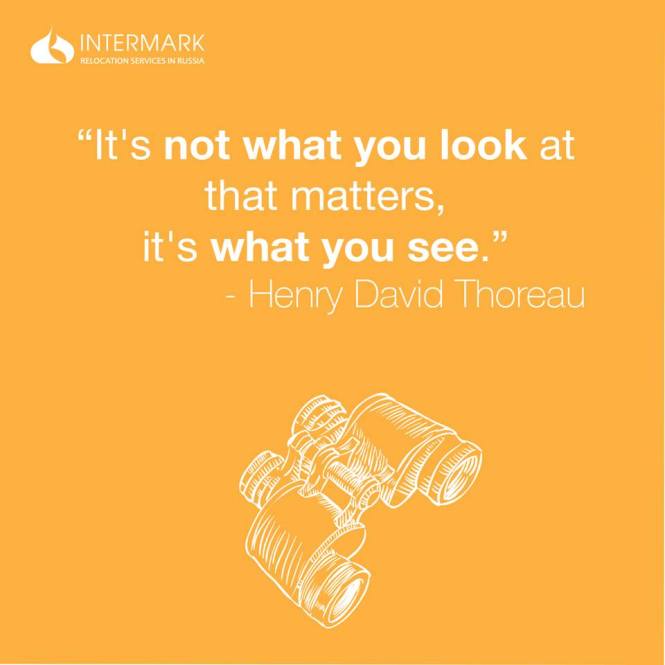 "It's not what you look at that matters, it's what you see." - Henry David Thoreau